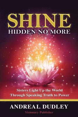 Shine: Hidden No Longer: Sisters Light Up the World Through Speaking Truth to P 1