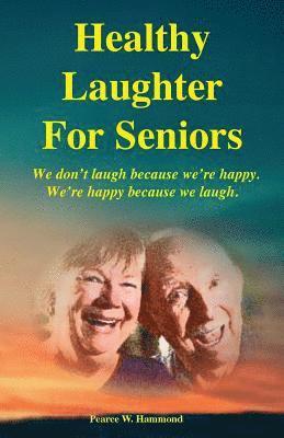 Healthy Laughter For Seniors: We don't laugh because we're happy. We're happy because we laugh. 1