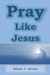 bokomslag Pray Like Jesus: How you can become more effective in prayer