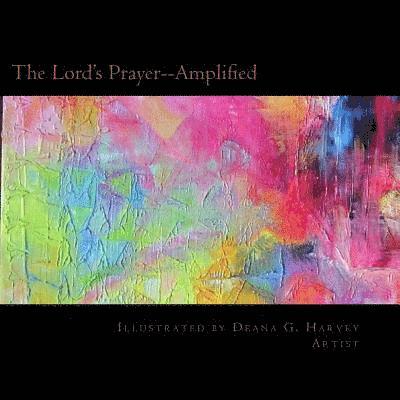 Deana G. Harvey - The Lord's Prayer--Amplified: Illustrated by Deana G. Harvey, Artist, Häftad
