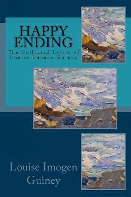 Happy Ending: The Collected Lyrics of Louise Imogen Guiney 1