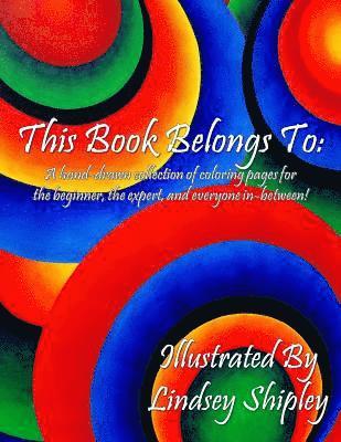 This Book Belongs To: : A collection of hand drawn coloring pages for beginners, experts, and everyone in between! 1