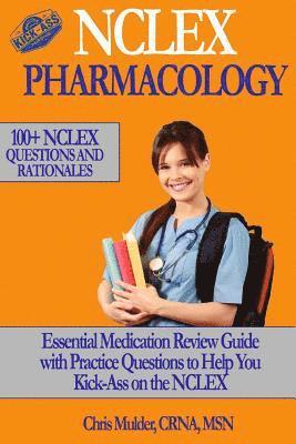 NCLEX Pharmacology: NCLEX PHARMACOLOGY: 100+ NCLEX Practice Questions and Rationals; Essential Medication Review Guide to Help You Kick-As 1