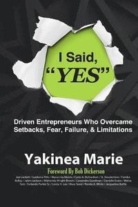 bokomslag I Said YES: Driven Entrepreneurs Who Overcame Setbacks, Fear, Failure, & Limita