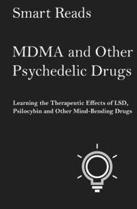 bokomslag MDMA and Other Psychedelic Drugs: Learn the Therapeutic Effects of LSD, Psilocybin and Other Mind-Bending Drugs
