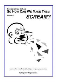 bokomslag So How Can You Make Them Scream?: Course book in advanced game programming