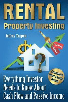 Rental Property Investing: Complete Real Estate Guide. Everything Investor Needs to Know About Cash Flow and Passive Income