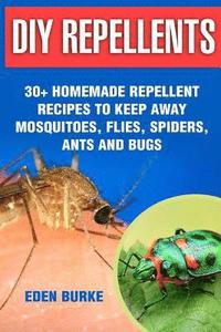 bokomslag DIY Repellents: 30+ Homemade Repellent Recipes To Keep Away Mosquitoes, Flies, Spiders, Ants and Bugs