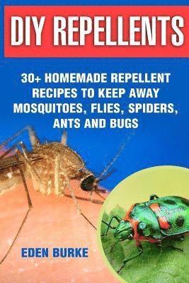 bokomslag DIY Repellents: 30+ Homemade Repellent Recipes To Keep Away Mosquitoes, Flies, Spiders, Ants and Bugs