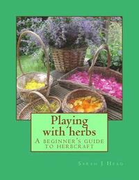 bokomslag Playing with herbs: A beginner's guide to herbcraft