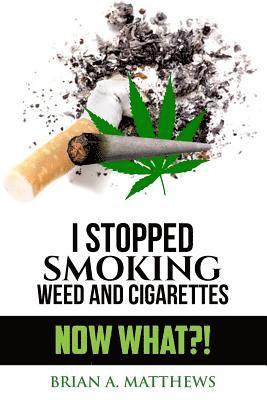 bokomslag I Stopped Smoking Weed and Cigarettes: Now What?!