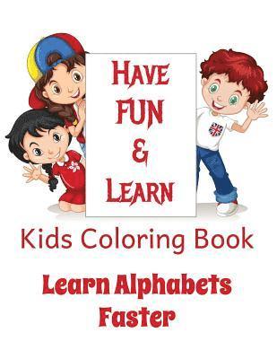 Kids Coloring Book - Learn Alphabets Faster: Helps YOUR KID Learn Alphabets While Having Fun Coloring Images