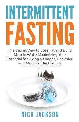 bokomslag Intermittent Fasting: The secret way to lose fat, build muscle, and maximize your potential for living a longer, healthier, and more product