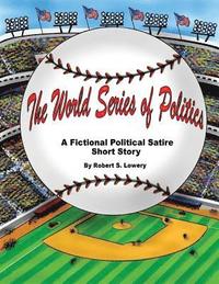 bokomslag The World Series of Politics: A Fictional Political Satire Short Story