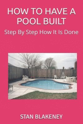 Stan Blakeney - How to Have a Pool Built: Step By Step How It Is Done, Häftad