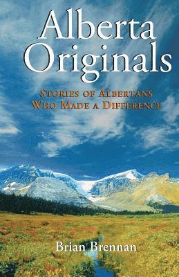 Alberta Originals: Stories of Albertans Who Made a Difference 1