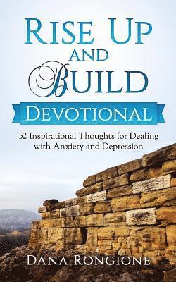 Rise Up and Build Devotional: 52 Inspirational Thoughts for Dealing With Anxiety and Depression 1