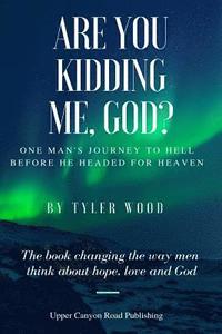 bokomslag Are You Kidding Me, God?: The true story of one man's fall from grace and how he found hope and love and a new faith in God