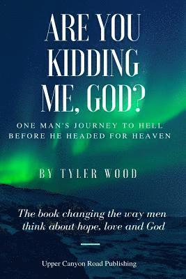 bokomslag Are You Kidding Me, God?: The true story of one man's fall from grace and how he found hope and love and a new faith in God