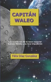 bokomslag Capitan Waleo: La s aventuras de la nave espacial Entrom-Hetida y su loca tripulación