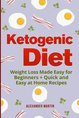 Alexander Martin - Ketogenic Diet: : Weight Loss Made Easy for Beginners + Quick and Easy at Home Recipes, Häftad