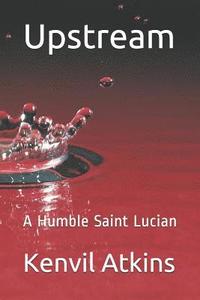 bokomslag Upstream: A Humble Saint Lucian