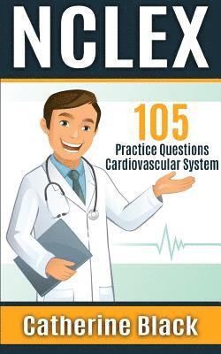 NCLEX 105 Practice Questions: Cardiovascular System 1