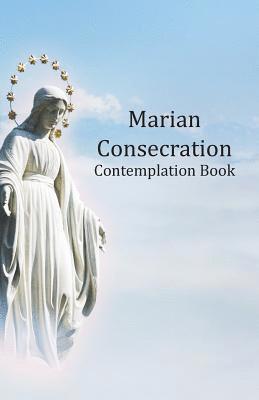 bokomslag Marian Consecration Contemplation Book: Pondering and Growing in the Catholic Faith