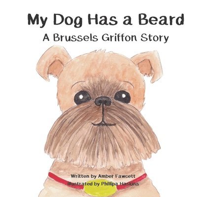 My Dog Has a Beard: A Brussels Griffon Story 1