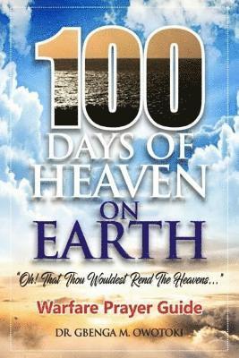 bokomslag 100 Days of Heaven on Earth: "Oh That Thou Wouldest Rend The Heavens..." Warfare Prayer Guide