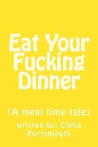 bokomslag Eat Your Fucking Dinner: (A meal time tale)