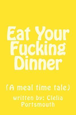 bokomslag Eat Your Fucking Dinner: (A meal time tale)