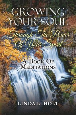 Growing Your Soul Through The Power Of Your Spirit 1