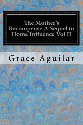 The Mother's Recompense A Sequel to Home Influence Vol II 1