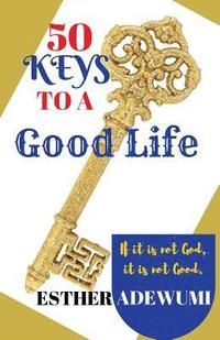 bokomslag 50 Keys to A Good Life: If it is not God, it is not good