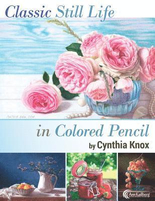 Cynthia Knox, Ann Kullberg - Classic Still Life in Colored Pencil, Häftad
