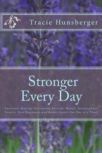 bokomslag Stronger Everyday: Emotional Healing: Overcoming Physical, Mental, Sexual Abuse, Poverty, Teen Pregnancy, and Breast Cancer One Day at a