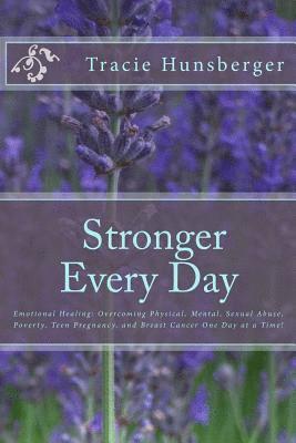 bokomslag Stronger Everyday: Emotional Healing: Overcoming Physical, Mental, Sexual Abuse, Poverty, Teen Pregnancy, and Breast Cancer One Day at a Time!