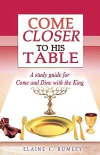 bokomslag Come Closer to His Table: A study guide for Come and Dine with the King