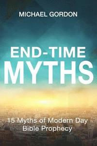 bokomslag End-Time Myths: 15 Myths of Modern Day Bible Prophecy