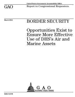 Border security: opportunities exist to ensure more effective use of DHS's air and marine assets: report to congressional requesters. 1