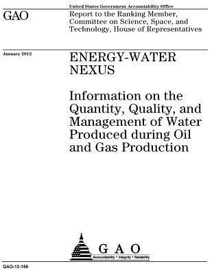 Energy-water nexus: information on the quantity, quality, and management of water produced during oil and gas production: report to the Ra 1