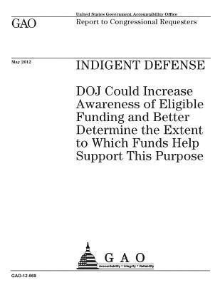 Indigent defense: DOJ could increase awareness of eligible funding and better determine the extent to which funds help support this purp 1