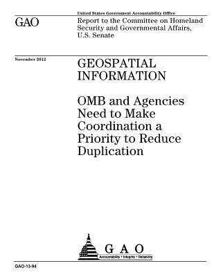 Geospatial information: OMB and agencies need to make coordination a priority to reduce duplication: report to the Committee on Homeland Secur 1