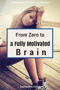 bokomslag From Zero to a Fully Motivated Brain: a manifesto on self - motivation