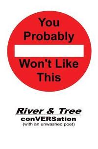 bokomslag You Probably Won't Like This: River & Tree conVERSation (with an unwashed poet)