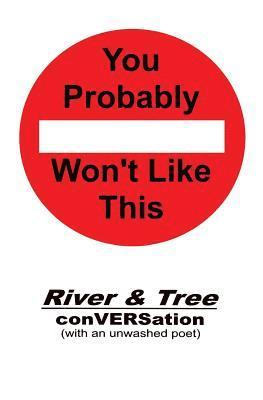 bokomslag You Probably Won't Like This: River & Tree conVERSation (with an unwashed poet)