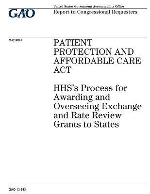 Patient Protection and Affordable Care Act: HHSs process for awarding and overseeing exchange and rate review grants to states: report to congressiona 1