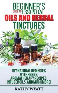 bokomslag Beginner's Guide to Essential Oils and Herbal Tinctures