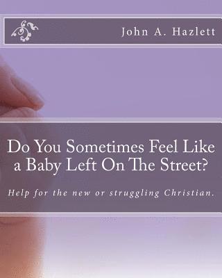 bokomslag Do You Sometimes Feel Like a Baby Left On The Street?: Help for the new or struggling Christian.